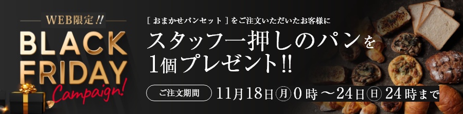 WEB限定!! BLACK FRIDAYキャンペーン！11月18日(月) 0時～11月24日(日) 24時までに[おまかせパンセット]ご注文いただいたお客様に、スタッフ一押しのパンを1個プレゼント!!